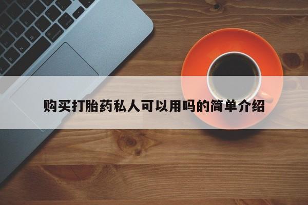 私人卖打胎药靠谱吗购买打胎药私人可以用吗的简单介绍