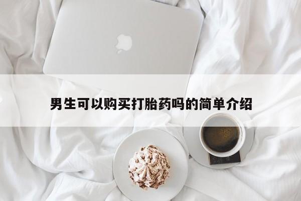 私人卖打胎药靠谱吗男生可以购买打胎药吗的简单介绍